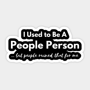 I Used to Be A  People Person, But People Ruined That For Me Sticker